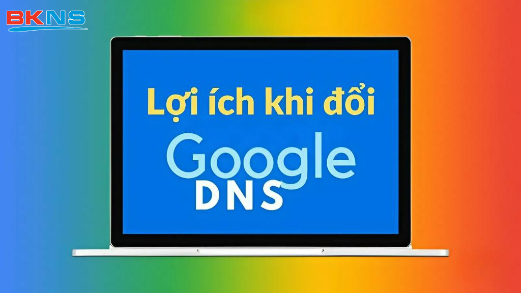 Lợi ích khi dùng DNS Google
