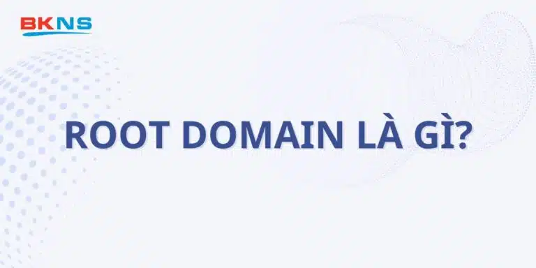 [Giải đáp] Root Domain là gì? Cách đăng ký Root Domain đơn giản
