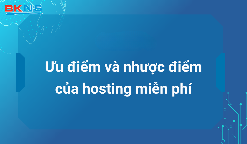 Ưu điểm và nhược điểm của Hosting miễn phí